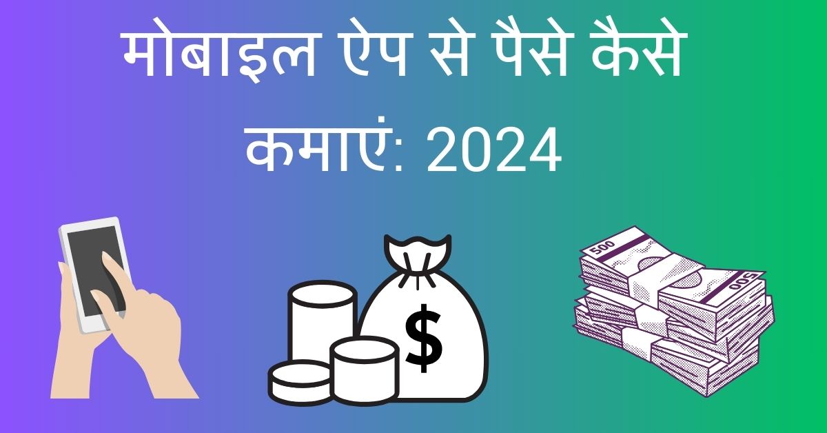 मोबाइल ऐप से पैसे कैसे कमाएं: 2024